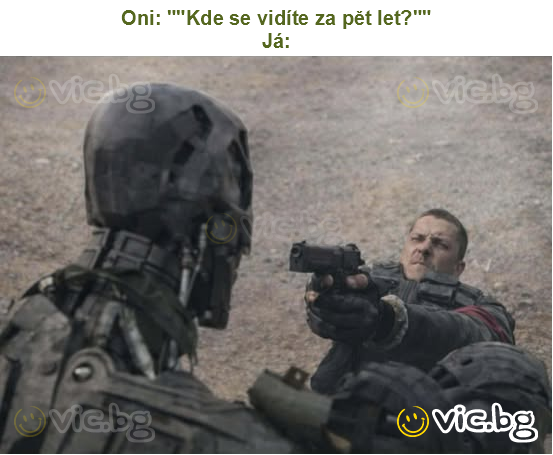 Oni: ""Kde se vidíte za pět let?""
Já: