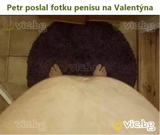 Petr poslal fotku penisu na Valentýna