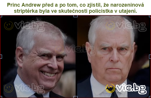 Princ Andrew před a po tom, co zjistil, že narozeninová striptérka byla ve skutečnosti policistka v utajení.
