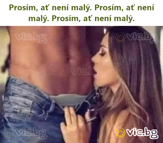 Prosím, ať není malý. Prosím, ať není malý. Prosím, ať není malý.