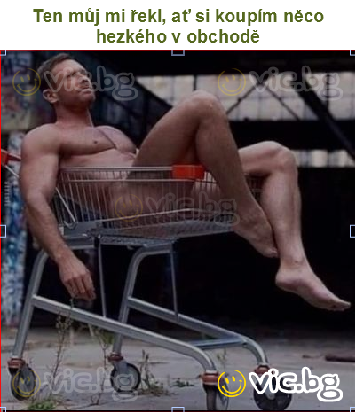 Ten můj mi řekl, ať si koupím něco hezkého v obchodě