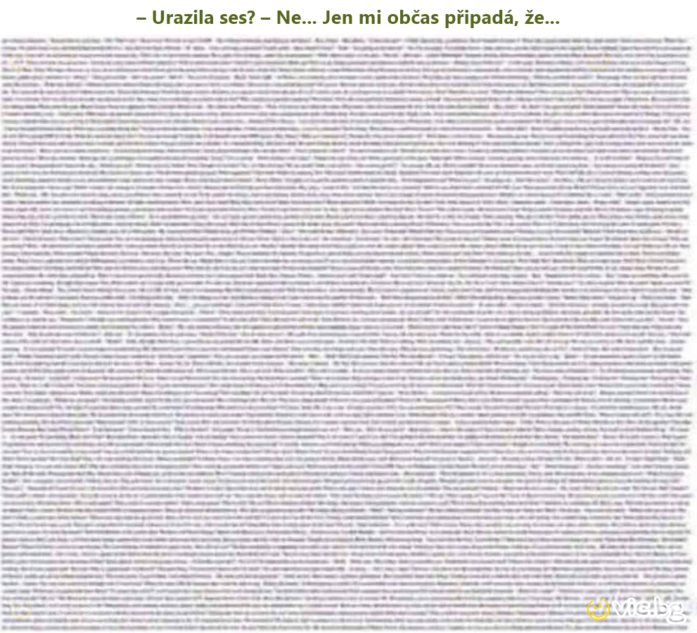 – Urazila ses? – Ne... Jen mi občas připadá, že...
