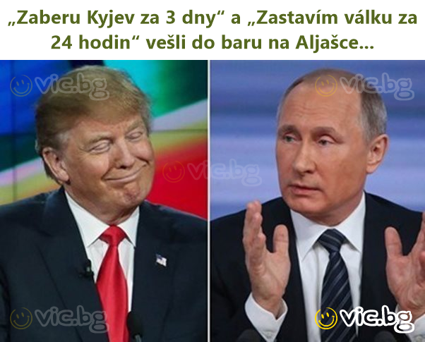 „Zaberu Kyjev za 3 dny“ a „Zastavím válku za 24 hodin“ vešli do baru na Aljašce...