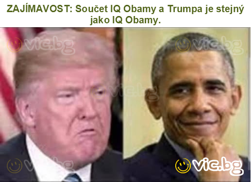 ZAJÍMAVOST: Součet IQ Obamy a Trumpa je stejný jako IQ Obamy.