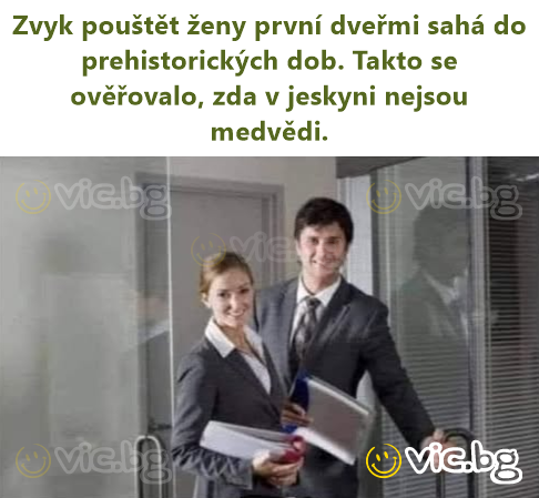 Zvyk pouštět ženy první dveřmi sahá do prehistorických dob. Takto se ověřovalo, zda v jeskyni nejsou medvědi.