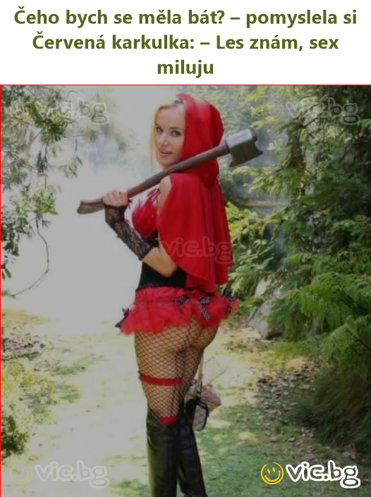 Čeho bych se měla bát? – pomyslela si Červená karkulka: – Les znám, sex miluju