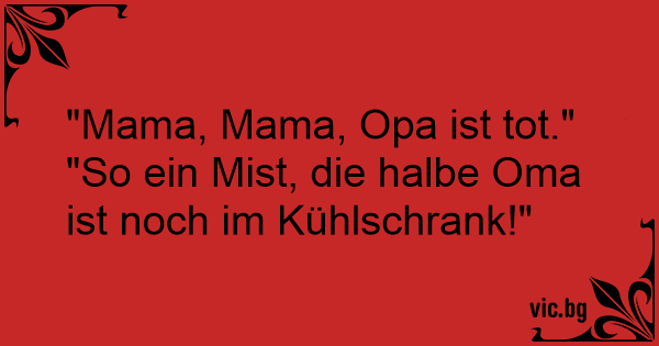 Mama, Opa ist tot