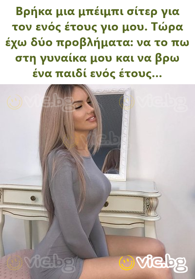 Βρήκα μια μπέιμπι σίτερ για τον ενός έτους γιο μου. Τώρα έχω δύο προβλήματα: να το πω στη γυναίκα μου και να βρω ένα παιδί ενός έτους…