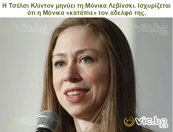 Η Τσέλσι Κλίντον μηνύει τη Μόνικα Λεβίνσκι. Ισχυρίζεται ότι η Μόνικα «κατάπιε» τον αδελφό της.