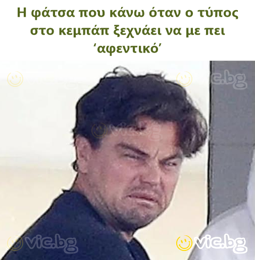 Η φάτσα που κάνω όταν ο τύπος στο κεμπάπ ξεχνάει να με πει ‘αφεντικό’