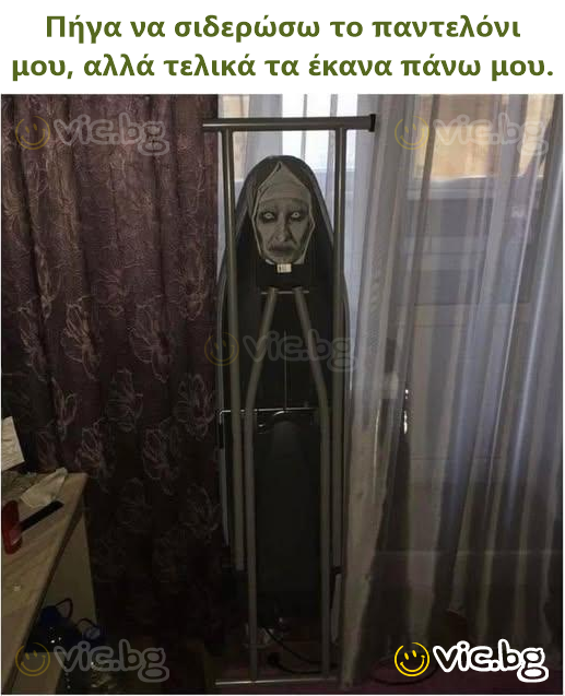 Πήγα να σιδερώσω το παντελόνι μου, αλλά τελικά τα έκανα πάνω μου.