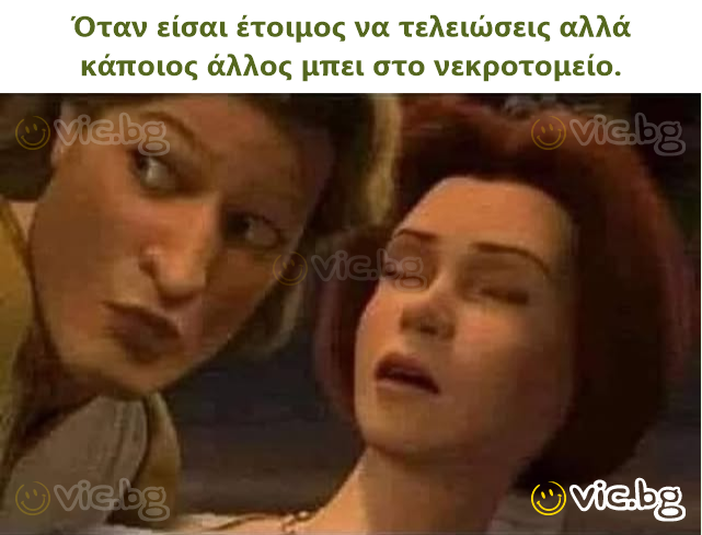 Όταν είσαι έτοιμος να τελειώσεις αλλά κάποιος άλλος μπει στο νεκροτομείο.