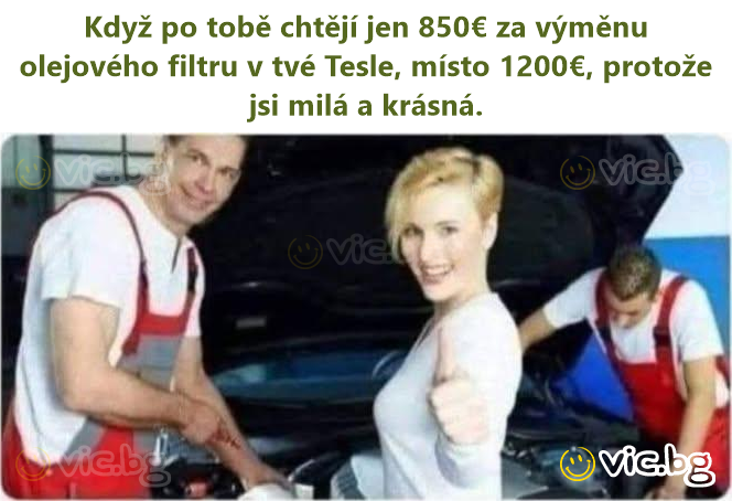 Όταν σου ζητούν μόνο 850€ για την αλλαγή του φίλτρου λαδιού στο Tesla σου, αντί για 1200€, επειδή είσαι γλυκιά και όμορφη.