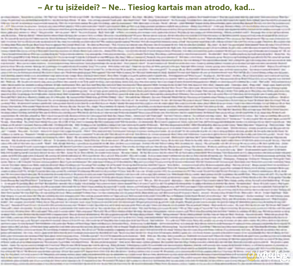 – Ar tu įsižeidei? – Ne... Tiesiog kartais man atrodo, kad...