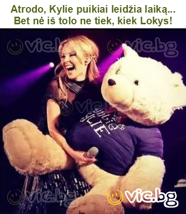 Atrodo, Kylie puikiai leidžia laiką... Bet nė iš tolo ne tiek, kiek Lokys!