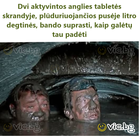 Dvi aktyvintos anglies tabletės skrandyje, plūduriuojančios pusėje litro degtinės, bando suprasti, kaip galėtų tau padėti