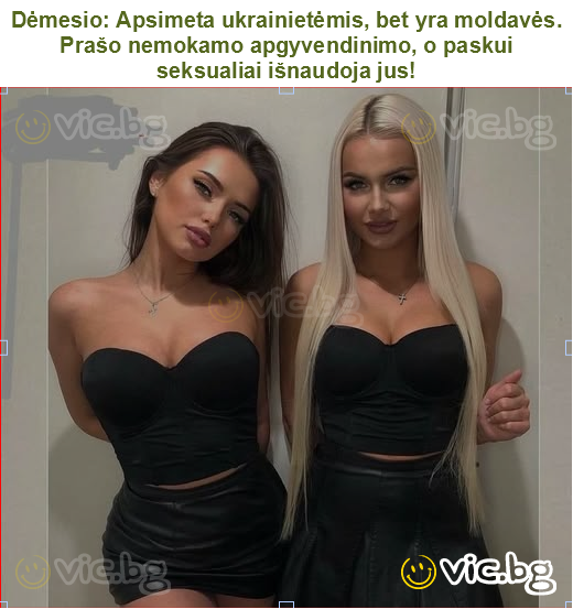 Dėmesio: Apsimeta ukrainietėmis, bet yra moldavės. Prašo nemokamo apgyvendinimo, o paskui seksualiai išnaudoja jus!