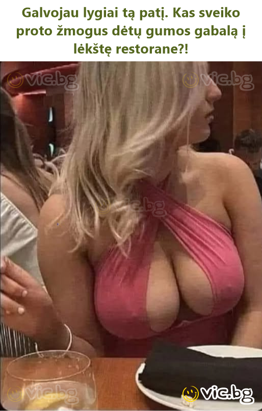 Galvojau lygiai tą patį. Kas sveiko proto žmogus dėtų gumos gabalą į lėkštę restorane?!