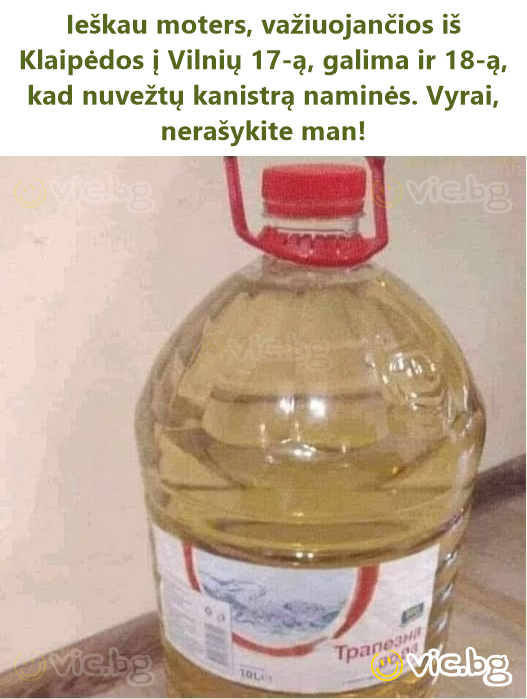 Ieškau moters, važiuojančios iš Klaipėdos į Vilnių 17-ą, galima ir 18-ą, kad nuvežtų kanistrą naminės. Vyrai, nerašykite man!