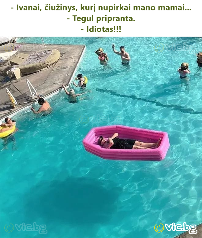 - Ivanai, čiužinys, kurį nupirkai mano mamai... - Tegul pripranta. - Idiotas!!!