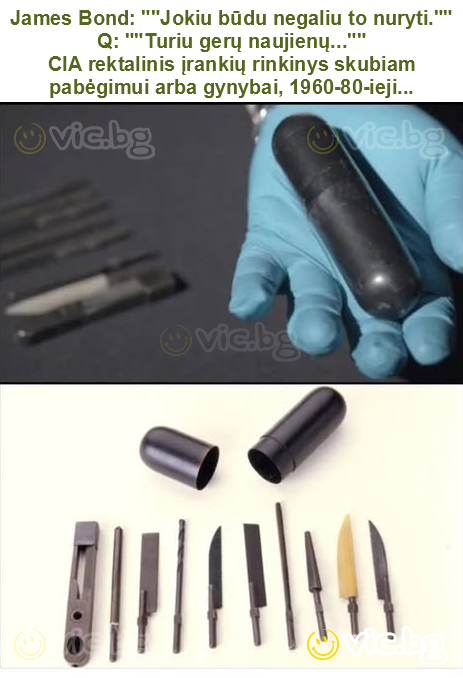 James Bond: ""Jokiu būdu negaliu to nuryti.""
Q: ""Turiu gerų naujienų...""
CIA rektalinis įrankių rinkinys skubiam pabėgimui arba gynybai, 1960-80-ieji...