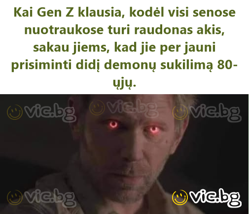 Kai Gen Z klausia, kodėl visi senose nuotraukose turi raudonas akis, sakau jiems, kad jie per jauni prisiminti didį demonų sukilimą 80-ųjų.