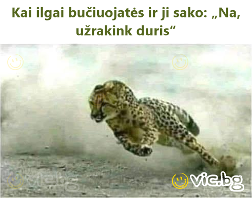 Kai ilgai bučiuojatės ir ji sako: „Na, užrakink duris“