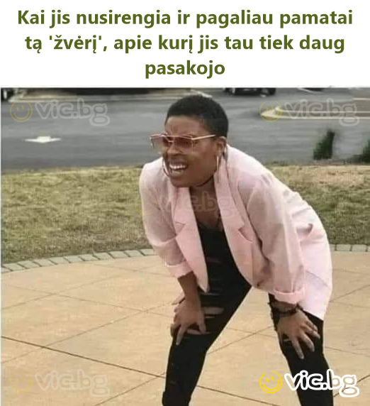 Kai jis nusirengia ir pagaliau pamatai tą 'žvėrį', apie kurį jis tau tiek daug pasakojo