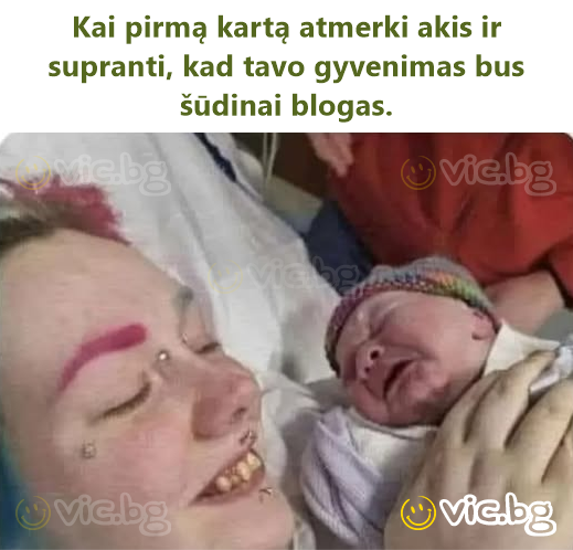 Kai pirmą kartą atmerki akis ir supranti, kad tavo gyvenimas bus šūdinai blogas.