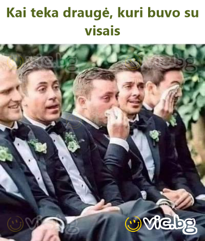 Kai teka draugė, kuri buvo su visais