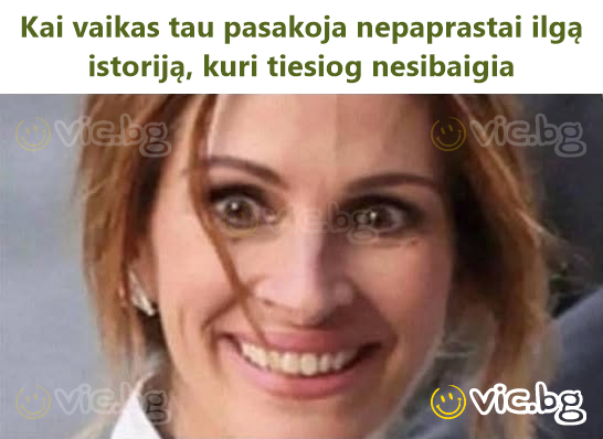 Kai vaikas tau pasakoja nepaprastai ilgą istoriją, kuri tiesiog nesibaigia