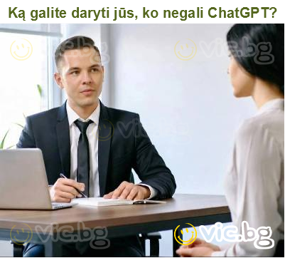 Ką galite daryti jūs, ko negali ChatGPT?