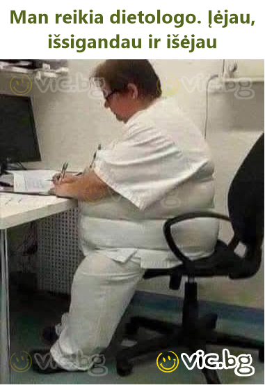 Man reikia dietologo. Įėjau, išsigandau ir išėjau