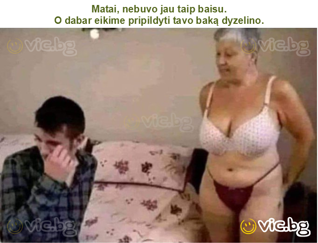 Matai, nebuvo jau taip baisu.
O dabar eikime pripildyti tavo baką dyzelino.