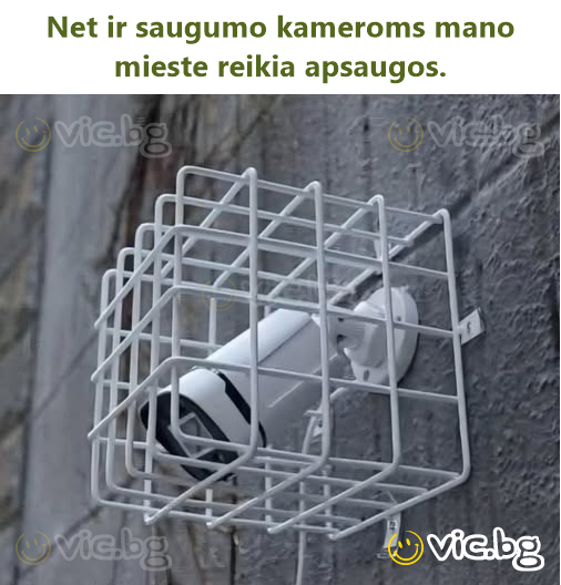Net ir saugumo kameroms mano mieste reikia apsaugos.
