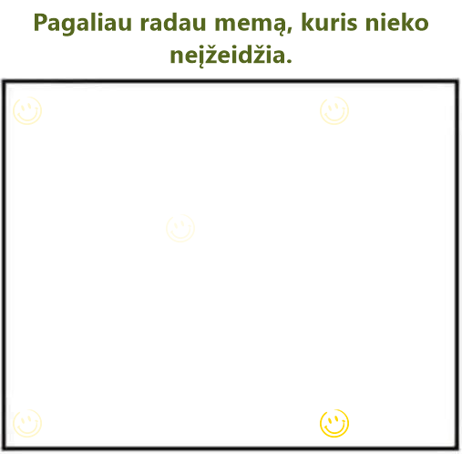 Pagaliau radau memą, kuris nieko neįžeidžia.