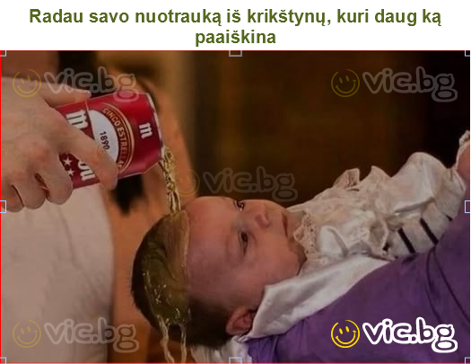 Radau savo nuotrauką iš krikštynų, kuri daug ką paaiškina