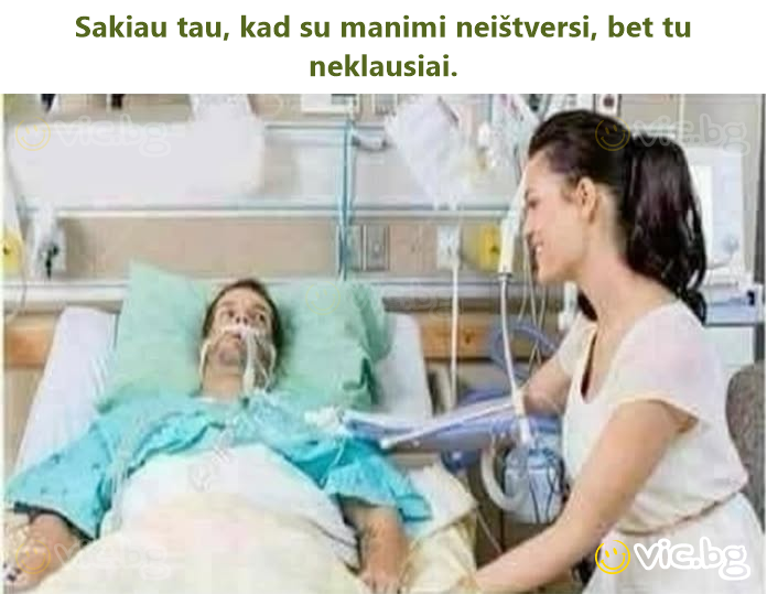 Sakiau tau, kad su manimi neištversi, bet tu neklausiai.