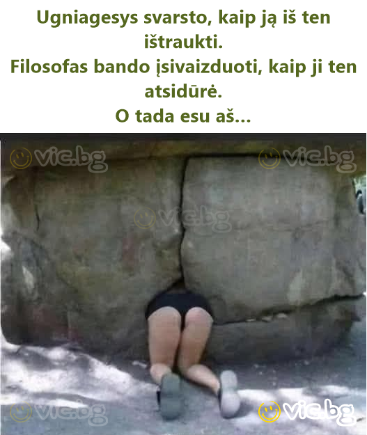 Ugniagesys svarsto, kaip ją iš ten ištraukti. Filosofas bando įsivaizduoti, kaip ji ten atsidūrė. O tada esu aš…