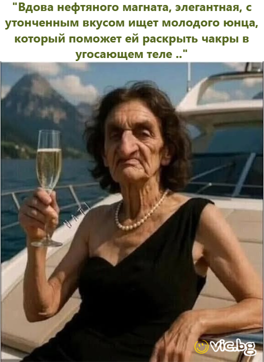 "Вдова нефтяного магната, элегантная, с утонченным вкусом ищет молодого юнца, который поможет ей раскрыть чакры в угосающем теле .."