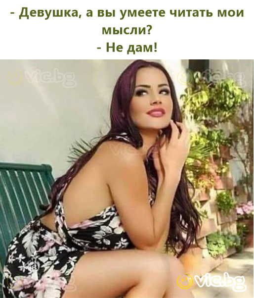 - Девушка, а вы умеете читать мои мысли?  - Не дам!