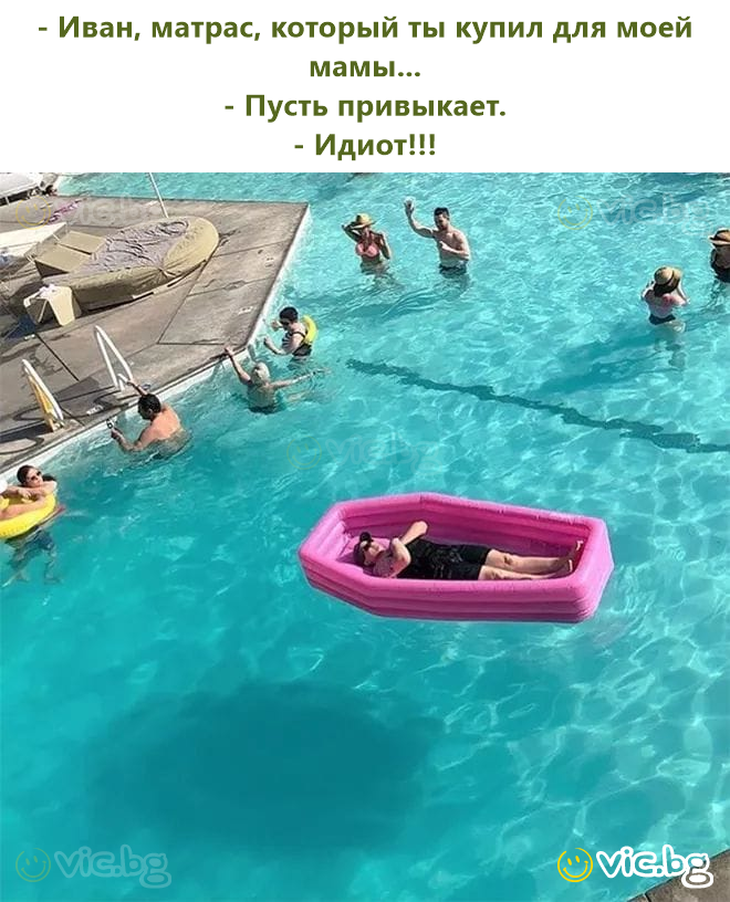 - Иван, матрас, который ты купил для моей мамы... - Пусть привыкает. - Идиot!!!
