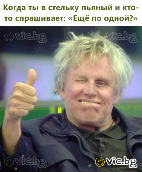 Когда ты в стельку пьяный и кто-то спрашивает: «Ещё по одной?»