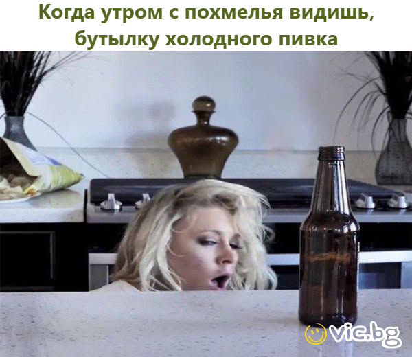 Когда утром с похмелья видишь‚ бутылку холодного пивка