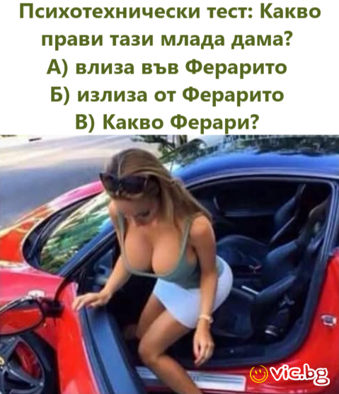 Психотехнический тест Что делает эта девушка? A) Садится в Ferrari B) Выходит из Ferrari C) …Какой Ferrari?