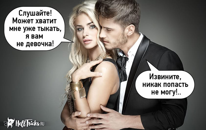 Слушайте! Может хватит мне уже тыкать, я вам не девочка! Извините, никак попасть не могу!..