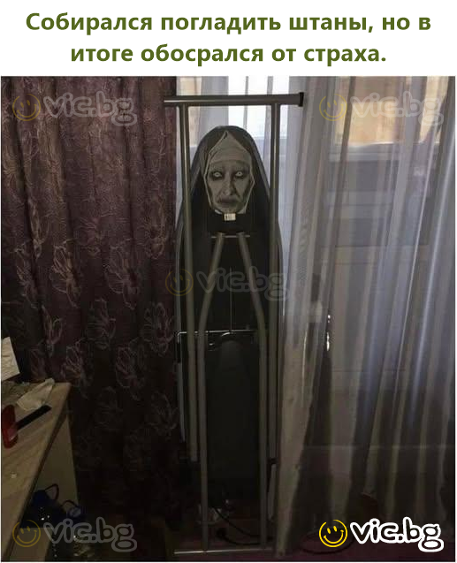 Собирался погладить штаны, но в итоге обосрался от страха.