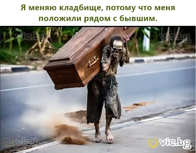 Я меняю кладбище, потому что меня положили рядом с бывшим.