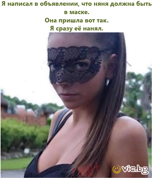 Я написал в объявлении, что няня должна быть в маске. Она пришла вот так. Я сразу её нанял.