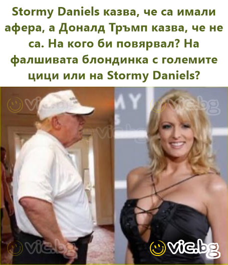 Stormy Daniels казва, че са имали афера, а Доналд Тръмп казва, че не са. На кого би повярвал? На фалшивата блондинка с големите цици или на Stormy Daniels?